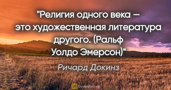 Ричард Докинз цитата: "Религия одного века — это художественная литература другого...."