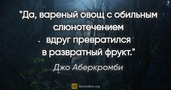 Джо Аберкромби цитата: "«Да, вареный овощ с обильным слюнотечением вдруг превратился в..."