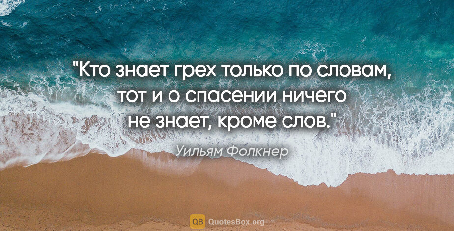 Уильям Фолкнер цитата: "Кто знает грех только по словам, тот и о спасении ничего не..."