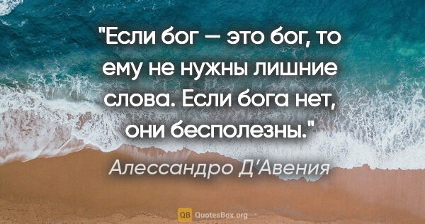 Алессандро Д’Авения цитата: "Если бог — это бог, то ему не нужны лишние слова. Если бога..."