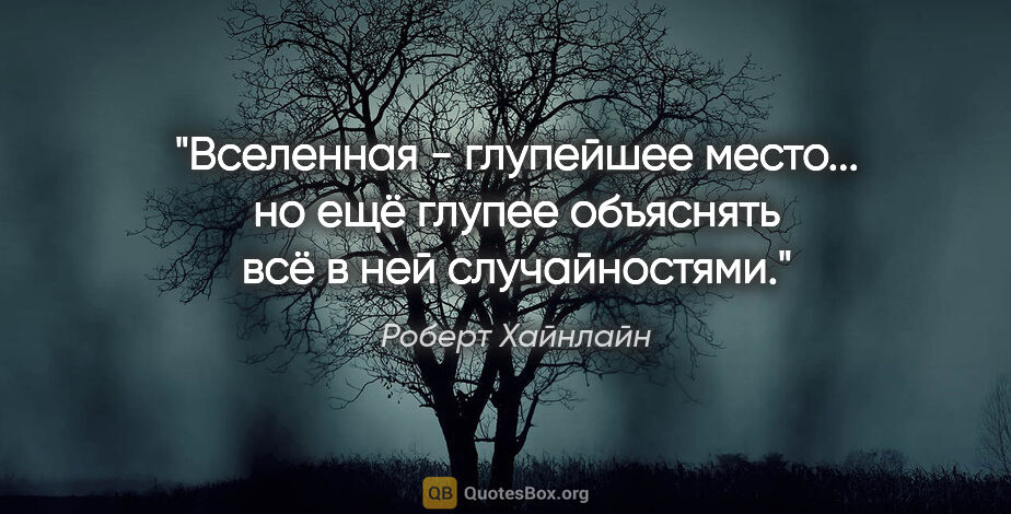 Роберт Хайнлайн цитата: "Вселенная - глупейшее место... но ещё глупее объяснять всё в..."