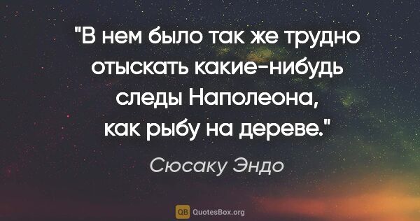 Сюсаку Эндо цитата: "В нем было так же трудно отыскать какие-нибудь следы..."