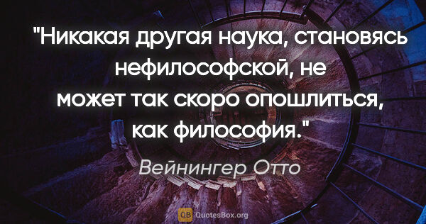 Вейнингер Отто цитата: "Никакая другая наука, становясь нефилософской, не может так..."