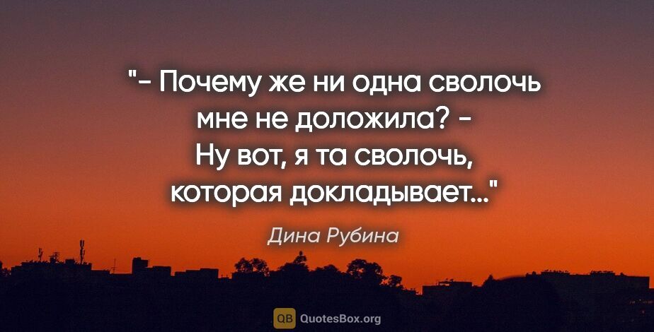 Дина Рубина цитата: "- Почему же ни одна сволочь мне не доложила?

- Ну вот, я та..."