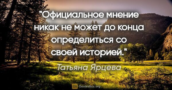 Татьяна Ярцева цитата: "Официальное мнение никак не может до конца определиться со..."