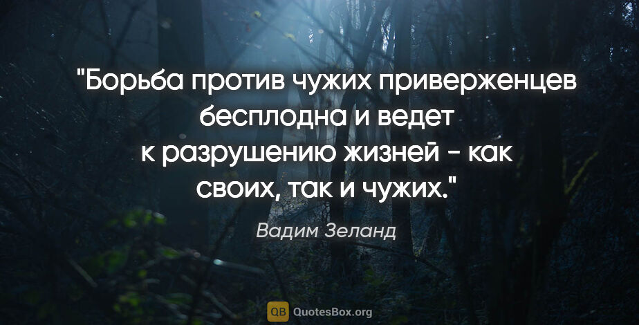 Вадим Зеланд цитата: ""Борьба против чужих приверженцев бесплодна и ведет к..."