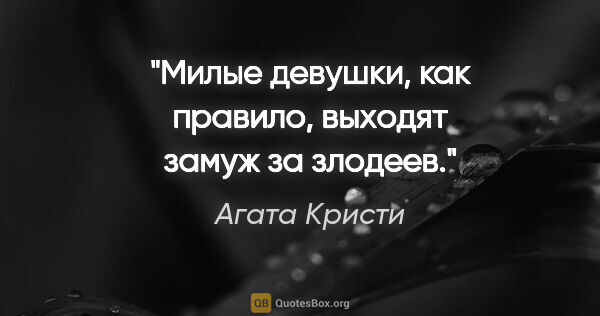 Агата Кристи цитата: "Милые девушки, как правило, выходят замуж за злодеев."