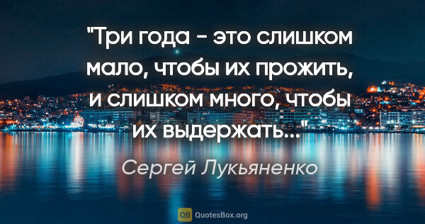 Сергей Лукьяненко цитата: "Три года - это слишком мало, чтобы их прожить, и слишком..."