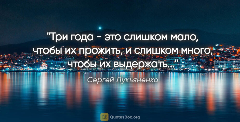 Сергей Лукьяненко цитата: "Три года - это слишком мало, чтобы их прожить, и слишком..."