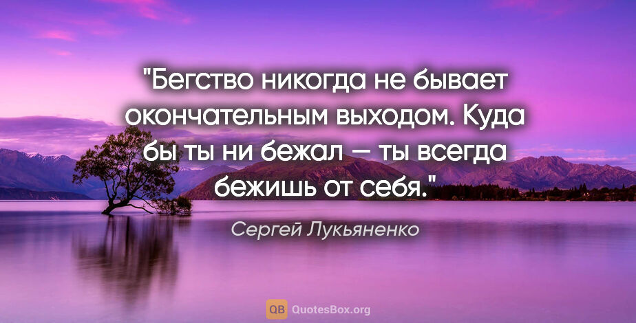 Сергей Лукьяненко цитата: "Бегство никогда не бывает окончательным выходом. Куда бы ты ни..."