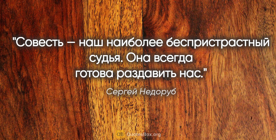 Сергей Недоруб цитата: "Совесть — наш наиболее беспристрастный судья. Она всегда..."