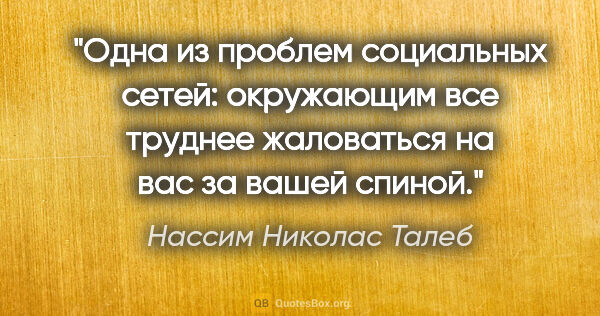 Нассим Николас Талеб цитата: "Одна из проблем социальных сетей: окружающим все труднее..."