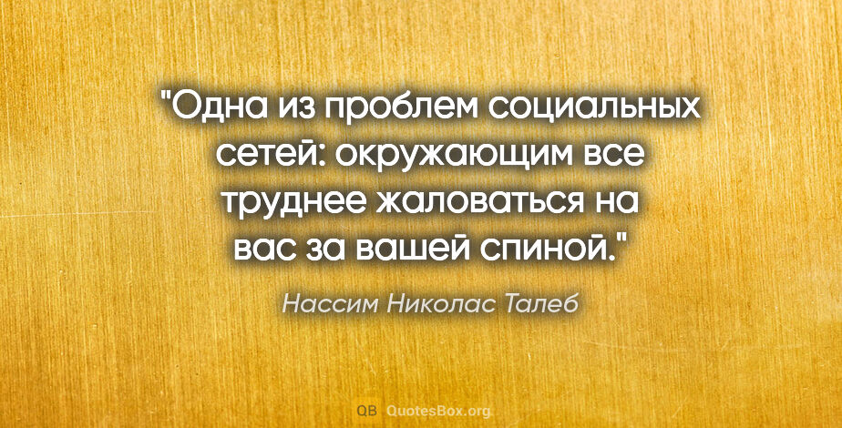 Нассим Николас Талеб цитата: "Одна из проблем социальных сетей: окружающим все труднее..."