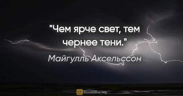 Майгулль Аксельссон цитата: ""Чем ярче свет, тем чернее тени.""