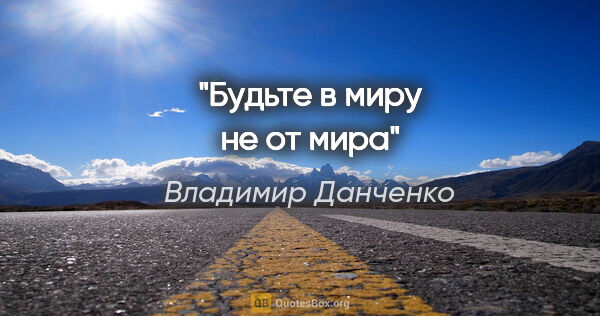 Владимир Данченко цитата: "Будьте в миру не от мира"