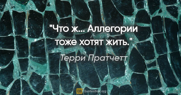 Терри Пратчетт цитата: "Что ж... Аллегории тоже хотят жить."