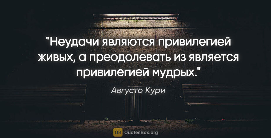 Августо Кури цитата: "Неудачи являются привилегией живых, а преодолевать из является..."