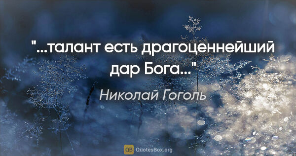 Николай Гоголь цитата: "...талант есть драгоценнейший дар Бога..."