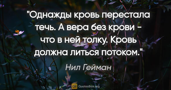 Нил Гейман цитата: "Однажды кровь перестала течь. А вера без крови - что в ней..."