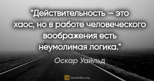 Оскар Уайльд цитата: "Действительность — это хаос, но в работе человеческого..."