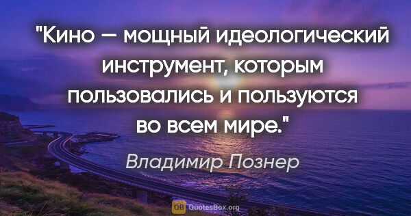 Владимир Познер цитата: "Кино — мощный идеологический инструмент, которым пользовались..."