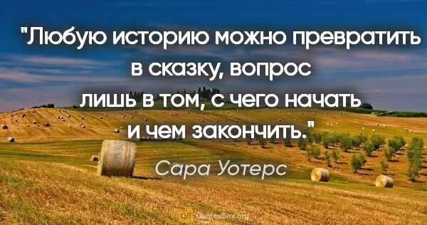 Сара Уотерс цитата: "Любую историю можно превратить в сказку, вопрос лишь в том, с..."