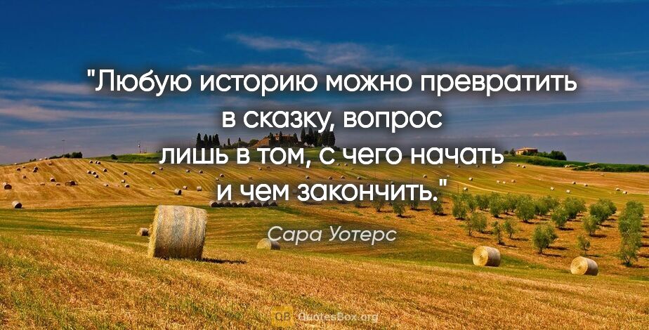 Сара Уотерс цитата: "Любую историю можно превратить в сказку, вопрос лишь в том, с..."