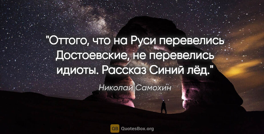 Николай Самохин цитата: "Оттого, что на Руси перевелись Достоевские, не перевелись..."