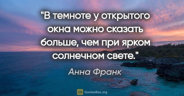 Анна Франк цитата: "В темноте у открытого окна можно сказать больше, чем при ярком..."