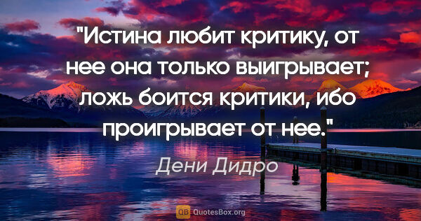 Дени Дидро цитата: "Истина любит критику, от нее она только выигрывает; ложь..."