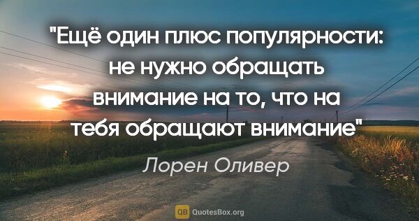 Лорен Оливер цитата: "Ещё один плюс популярности: не нужно обращать внимание на то,..."