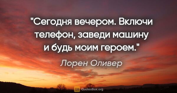 Лорен Оливер цитата: "Сегодня вечером. Включи телефон, заведи машину и будь моим..."