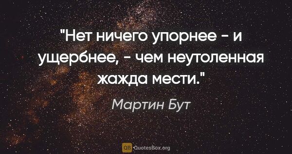 Мартин Бут цитата: "Нет ничего упорнее - и ущербнее, - чем неутоленная жажда мести."