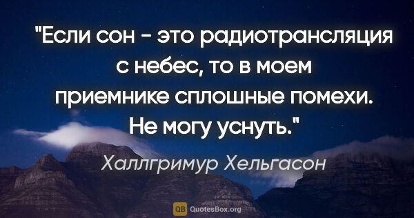 Халлгримур Хельгасон цитата: "Если сон - это радиотрансляция с небес, то в моем приемнике..."