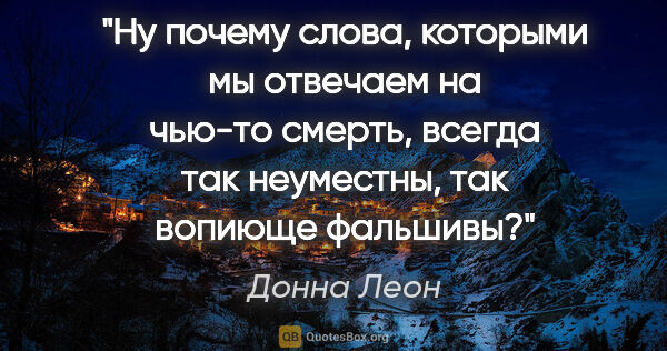 Донна Леон цитата: "Ну почему слова, которыми мы отвечаем на чью-то смерть, всегда..."