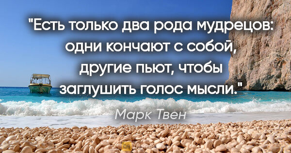 Марк Твен цитата: "Есть только два рода мудрецов: одни кончают с собой, другие..."