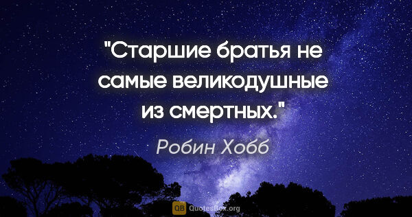 Робин Хобб цитата: "Старшие братья не самые великодушные из смертных."