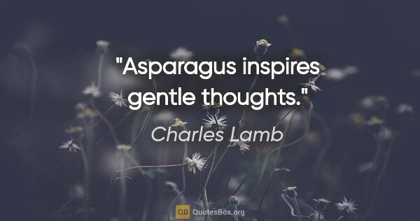 Charles Lamb quote: "Asparagus inspires gentle thoughts."