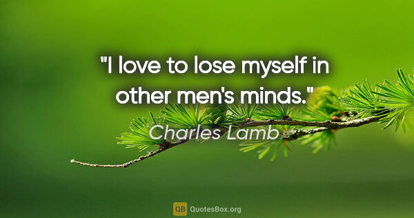 Charles Lamb quote: "I love to lose myself in other men's minds."