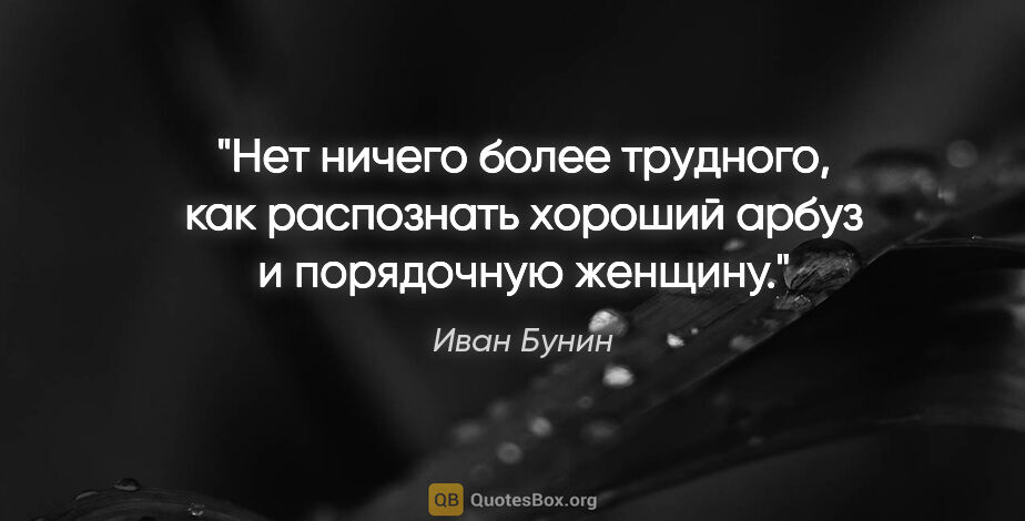 Иван Бунин цитата: "Нет ничего более трудного, как распознать хороший арбуз и..."