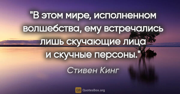 Стивен Кинг цитата: "В этом мире, исполненном волшебства, ему встречались лишь..."