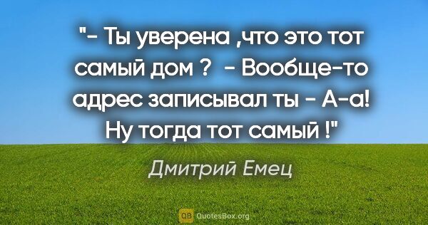 Дмитрий Емец цитата: "- Ты уверена ,что это тот самый дом ? 

- Вообще-то адрес..."