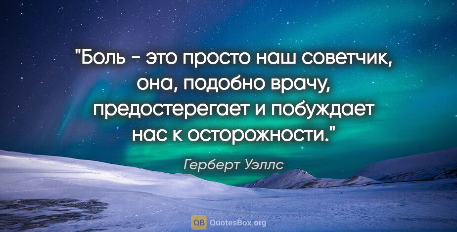 Герберт Уэллс цитата: "Боль - это просто наш советчик, она, подобно врачу,..."