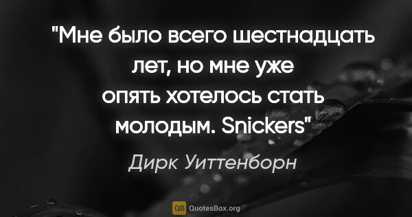 Дирк Уиттенборн цитата: "Мне было всего шестнадцать лет, но мне уже опять хотелось..."