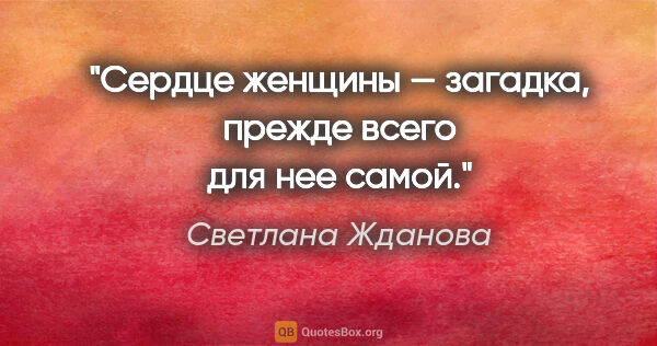 Светлана Жданова цитата: "Сердце женщины — загадка, прежде всего для нее самой."