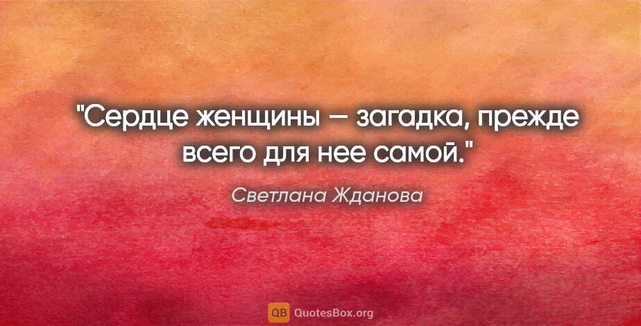 Светлана Жданова цитата: "Сердце женщины — загадка, прежде всего для нее самой."