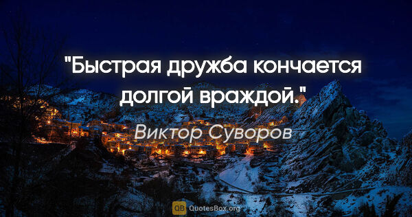 Виктор Суворов цитата: "Быстрая дружба кончается долгой враждой."