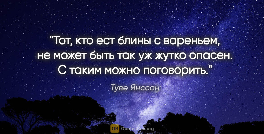 Туве Янссон цитата: "Тот, кто ест блины с вареньем, не может быть так уж жутко..."