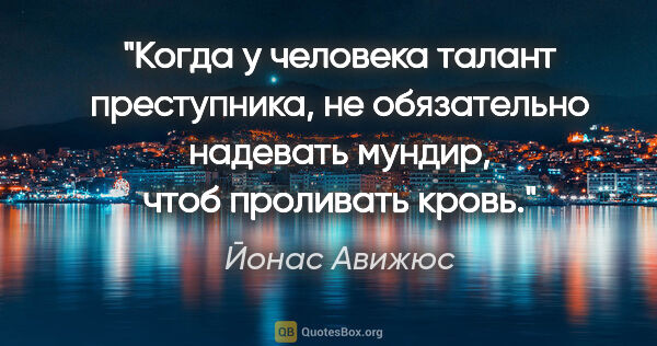 Йонас Авижюс цитата: "Когда у человека талант преступника, не обязательно надевать..."