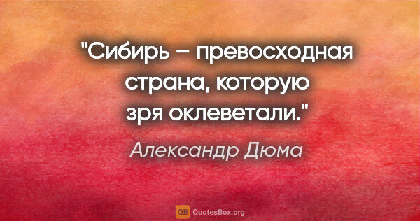 Александр Дюма цитата: "Сибирь – превосходная страна, которую зря оклеветали."